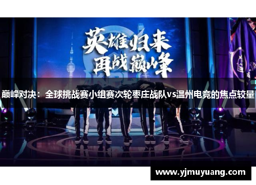巅峰对决：全球挑战赛小组赛次轮枣庄战队vs温州电竞的焦点较量